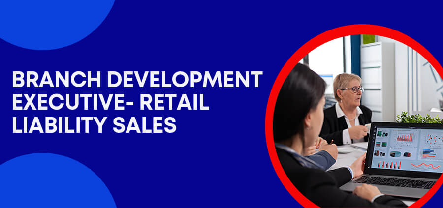 Branch Development Executive – Retail Liability Sales